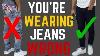6 Ways You Re Wearing Your Jeans Wrong Stop Wearing Your Jeans Like This
