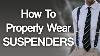 How To Properly Wear Suspenders Buying Trouser Braces For Men Suspender Guide Video