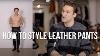 How To Style Leather Pants For Men Getting Dressed Series