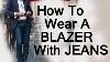 How To Wear A Blazer Jacket With Jeans Matching Mens Blazers With Denim Video