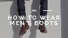 How To Wear Men S Boots Men S Style Tips