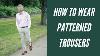 How To Wear Patterned Trousers Lookbook