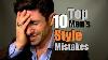Top 10 Men S Style Mistakes Most Common Style Mistakes How To Fix Them